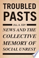 Troubled pasts news and the collective memory of social unrest /