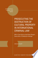 Prosecuting the destruction of cultural property in international criminal law : with a case study on the Khmer Rouge's destruction of Cambodia's heritage /