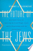 The future of the Jews how global forces are impacting the Jewish people, Israel, and its relationship with the United States /