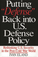Putting "defense" back into U.S. defense policy rethinking U.S. security in the post-Cold War world /