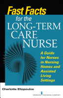 Fast facts for the long-term care nurse : what nursing home and assisted living nurses need to know in a nutshell /