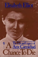 A chance to die: the life and legacy of Amy Carmichael/