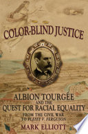 Color-blind justice Albion Tourgee and the quest for racial equality : from the Civil War to Plessy v. Ferguson /
