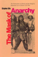 The mask of anarchy : the destruction of Liberia and the religious dimension of an African civil war /