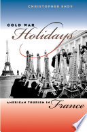 Cold War holidays American tourism in France /