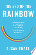 The end of the rainbow : how educating for happiness (not money) would transform our schools /