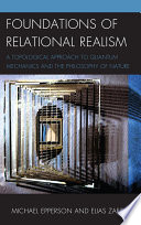 Foundations of relational realism a topoglogical approach to quantum mechanics and the philosophy of nature /