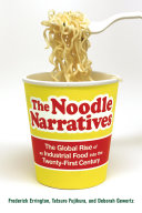 The noodle narratives the global rise of an industrial food into the twenty-first century /