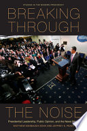 Breaking through the noise presidential leadership, public opinion, and the news media /