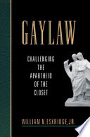 Gaylaw challenging the apartheid of the closet /