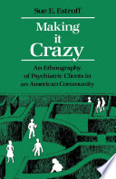 Making it crazy an ethnography of psychiatric clients in an American community /