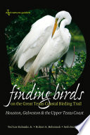 Finding birds on the great Texas coastal birding trail Houston, Galveston, and the upper Texas coast /
