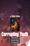 Corrupting youth political education, democratic culture, and political theory /