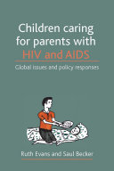 Children caring for parents with HIV and AIDS global issues and policy responses /