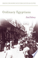 Ordinary Egyptians creating the modern nation through popular culture /