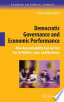 Democratic Governance and Economic Performance How Accountability Can Go Too Far in Politics, Law, and Business /