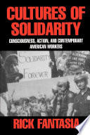 Cultures of solidarity consciousness, action, and contemporary American workers /