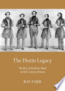 The Distin legacy : the rise of the brass band in 19th-century Britain /