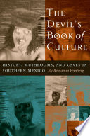 The devil's book of culture history, mushrooms, and caves in southern Mexico /