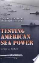 Testing American sea power U.S. Navy strategic exercises, 1923-1940 /