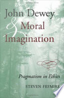 John Dewey and moral imagination pragmatism in ethics /