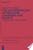 The anthropology of religion, charisma, and ghosts Chinese lessons for adequate theory /