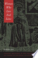 Women who live evil lives gender, religion, and the politics of power in colonial Guatemala /