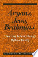 Aryans, Jews, Brahmins theorizing authority through myths of identity /