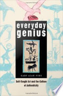 Everyday genius self-taught art and the culture of authenticity /