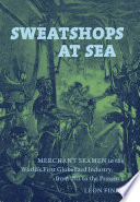 Sweatshops at sea merchant seamen in the world's first globalized industry, from 1812 to the present /