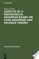 Aspects of a pedagogical grammar based on case grammar and valence theory /