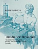 Emil du Bois-Reymond : neuroscience, self, and society in nineteenth-century Germany /