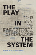 The Play in the System : The Art of Parasitical Resistance /