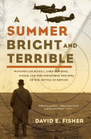 A summer bright and terrible Winston Churchill, Lord Dowding, radar, and the impossible triumph of the Battle of Britain /