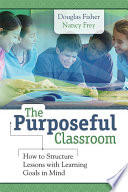 The purposeful classroom how to structure lessons with learning goals in mind /