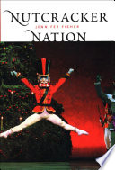 "Nutcracker" nation how an Old World ballet became a Christmas tradition in the New World /