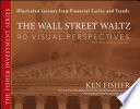 The Wall Street waltz 90 visual perspectives : illustrated lessons from financial cycles and trends /