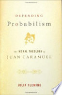 Defending probabilism the moral theology of Juan Caramuel /