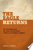 The eagle returns the legal history of the Grand Traverse band of Ottawa and Chippewa indians /