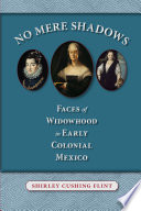 No mere shadows faces of widowhood in early colonial Mexico /