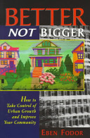 Better not bigger how to take control of urban growth and improve your community /