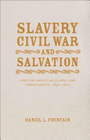 Slavery, Civil War, and salvation African American slaves and Christianity, 1830-1870 /