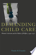 Demanding child care women's activism and the politics of welfare, 1940-71 /