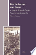 Martin Luther and Islam a study in sixteenth-century polemics and apologetics /