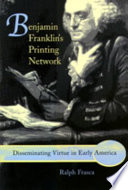 Benjamin Franklin's printing network disseminating virtue in early America /