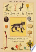 The eye of the Lynx Galileo, his friends, and the beginnings of modern natural history /