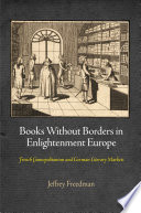 Books without borders in Enlightenment Europe French cosmopolitanism and German literary markets /