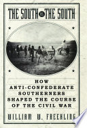 The South vs. the South how anti-Confederate southerners shaped the course of the Civil War /