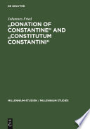 Donation of Constantine and Constitutum Constantini the misinterpretation of a fiction and its original meaning /
