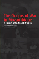 The Origins of War in Mozambique : A History of Unity and Division /